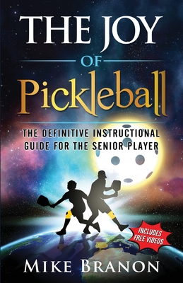 The Joy of Pickleball: The Definitive Instructional Guide for the Senior Player - Branon, Mike