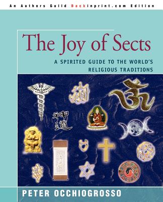 The Joy of Sects: A Spirited Guide to the World's Religious Traditions - Occhiogrosso, Peter