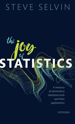 The Joy of Statistics: A Treasury of Elementary Statistical Tools and their Applications - Selvin, Steve, Prof.