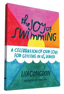 The Joy of Swimming: A Celebration of Our Love for Getting in the Water - Congdon, Lisa, and Cox, Lynne (Foreword by)