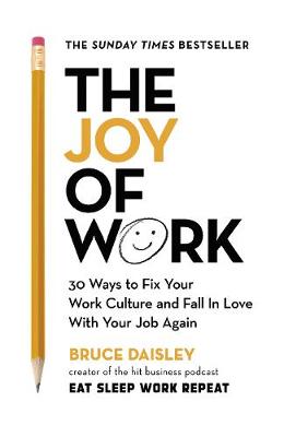 The Joy of Work: The No.1 Sunday Times Business Bestseller - 30 Ways to Fix Your Work Culture and Fall in Love with Your Job Again - Daisley, Bruce