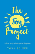 The Joy Project: A True Story of Inescapable Happiness