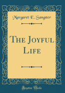 The Joyful Life (Classic Reprint)