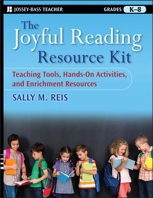 The Joyful Reading Resource Kit: Teaching Tools, Hands-On Activities, and Enrichment Resources, Grades K-8 - Reis, Sally M, Dr., PhD
