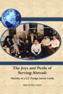 The Joys and Perils of Serving Abroad: Memoirs of A U.S. Foreign