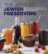 The Joys of Jewish Preserving: Modern Recipes with Traditional Roots, for Jams, Pickles, Fruit Butters, and More--For Holidays and Every Day