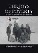 The Joys of Poverty When You Don't Know You're Poor: This is a Book of Joy, Not Sorrow