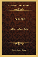 The Judge; A Play in Four Acts