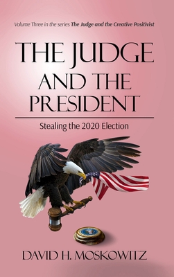 The Judge and the President: Stealing the 2020 Election - Moskowitz, David H