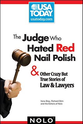 The Judge Who Hated Red Nail Polish: And Other Crazy But True Stories of Law & Lawyers - Bray, Ilona M, and Stim, Richard, Attorney