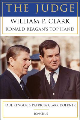 The Judge: William P. Clark, Ronald Reagan's Top Hand - Kengor, Paul, PH.D.