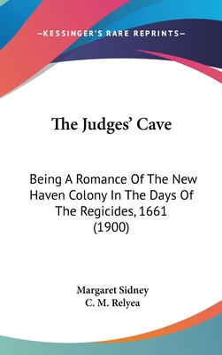 The Judges' Cave: Being A Romance Of The New Haven Colony In The Days Of The Regicides, 1661 (1900) - Sidney, Margaret