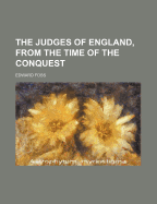 The Judges of England, from the Time of the Conquest