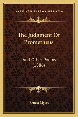 The Judgment of Prometheus: And Other Poems (1886) - Myers, Ernest