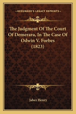 The Judgment of the Court of Demerara, in the Case of Odwin V. Forbes (1823) - Henry, Jabez