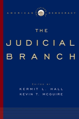 The Judicial Branch - Hall, Kermit L (Editor), and McGuire, Kevin T (Editor)