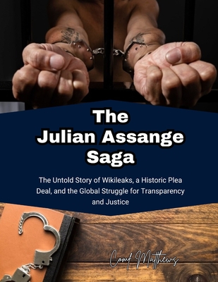 The Julian Assange Saga: The Untold Story of Wikileaks, a Historic Plea Deal, and the Global Struggle for Transparency and Justice - Matthews, Comf