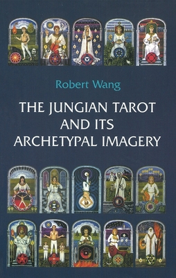 The Jungian Tarot and Its Archetypal Imagery - Wang, Robert