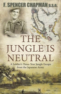 The Jungle Is Neutral: A Soldier's Three-Year Jungle Escape fromthe Japanese Army,