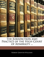 The Jurisdiction and Practice of the High Court of Admiralty