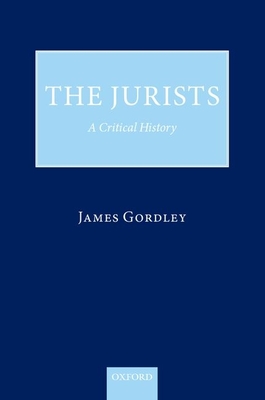 The Jurists: A Critical History - Gordley, James