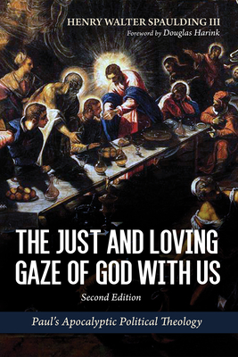 The Just and Loving Gaze of God with Us, Second Edition: Paul's Apocalyptic Political Theology - Spaulding, Henry Walter, and Harink, Douglas (Foreword by)