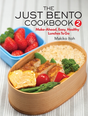 The Just Bento Cookbook 2: Make-Ahead, Easy, Healthy Lunches to Go - Itoh, Makiko