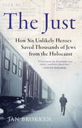 The Just: How Six Unlikely Heroes Saved Thousands of Jews from the Holocaust