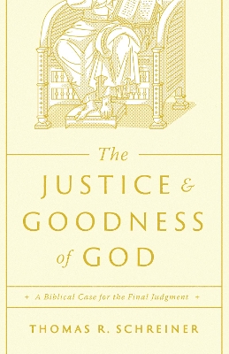 The Justice and Goodness of God: A Biblical Case for the Final Judgment - Schreiner, Thomas R