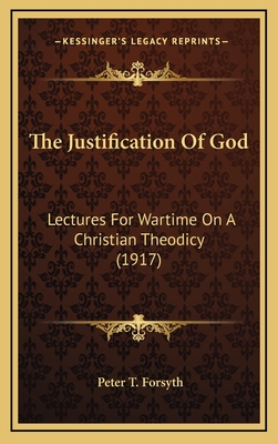 The Justification of God: Lectures for Wartime on a Christian Theodicy (1917) - Forsyth, Peter T