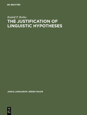 The Justification of Linguistic Hypotheses: A Study of Nondemonstrative Inference in Transformational Grammar - Botha, Rudolf P, and Winckler, Walter K (Contributions by)