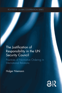 The Justification of Responsibility in the UN Security Council: Practices of Normative Ordering in International Relations