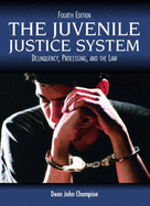 The Juvenile Justice System: Delinquency, Processing, and the Law