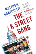The K Street Gang: The Rise and Fall of the Republican Machine