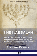 The Kabbalah: The Religious Philosophy of the Hebrews in the Kabbalist Books; the Sefer Yetzirah and the Zohar