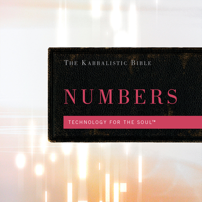 The Kabbalistic Bible: Numbers: Technology for the Soul - From the Teachings of Berg, Rav (Commentaries by)