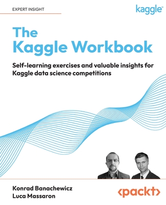 The Kaggle Workbook: Self-learning exercises and valuable insights for Kaggle data science competitions - Banachewicz, Konrad, and Massaron, Luca
