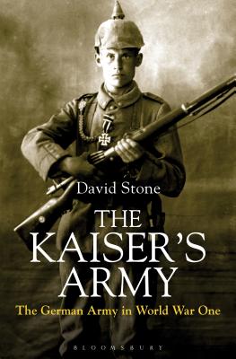 The Kaiser's Army: The German Army in World War One - Stone, David
