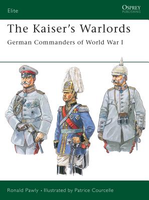 The Kaiser's Warlords: German Commanders of World War I - Pawly, Ronald