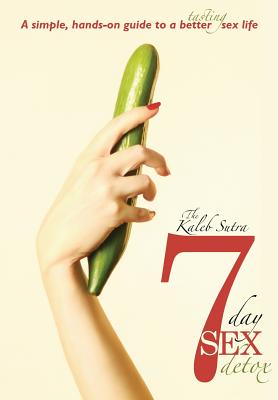 The Kaleb Sutra 7 Day Sex Detox: A Simple, Hands-On Guide to a Better Tasting Sex Life - Cove, Kaleb