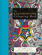 The Kaleidoscope Colouring Book: Just Add Colour and Create a Masterpiece