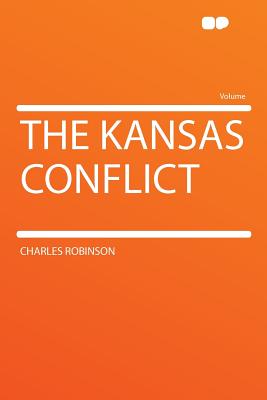 The Kansas Conflict - Robinson, Charles