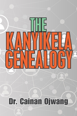 The Kanyikela Genealogy - Ojwang, Cainan, Dr.