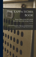 The Kappa Sigma Book; A Manual Of Descriptive, Historical, And Statistical Facts Concerning The Kappa Sigma Fraternity