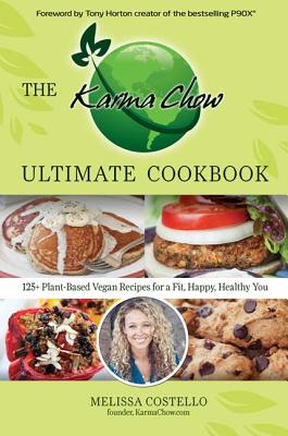 The Karma Chow Ultimate Cookbook: 125+ Plant-Based Vegan Recipes for a Fit, Happy, Healthy You - Costello, Melissa, and Horton, Tony (Foreword by)