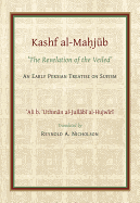 The Kashf Al-Mahjub: The 'Revelation of the Veiled' of Ali B. 'Uthman Al-Jull?bi Hujwiri. an Early Persian Treatise on Sufism