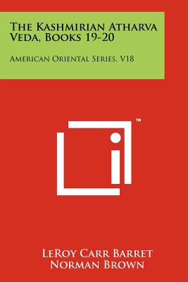 The Kashmirian Atharva Veda, Books 19-20: American Oriental Series, V18 - Barret, Leroy Carr (Editor), and Brown, Norman (Editor), and Shryock, John K (Editor)