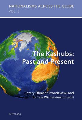 The Kashubs: Past and Present: Past and Present - Jaskulowski, Krzysztof (Series edited by), and Kamusella, Tomasz (Series edited by), and Obracht-Prondzynski, Cezary (Editor)