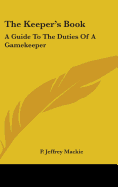 The Keeper's Book: A Guide To The Duties Of A Gamekeeper