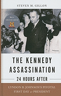 The Kennedy Assassination - 24 Hours After: Lyndon B. Johnson's Pivotal First Day as President